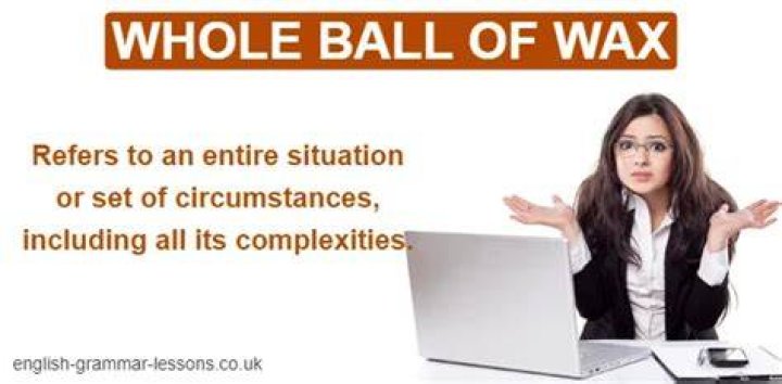 The whole ball of wax